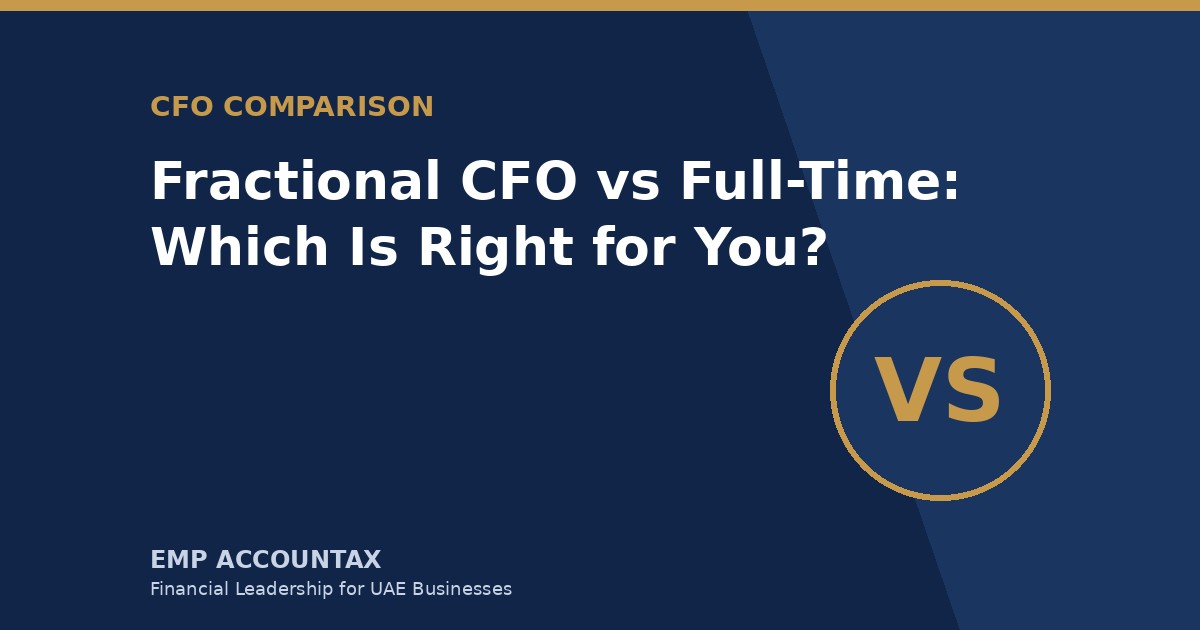 Fractional CFO vs Full-Time CFO: Which Is Right for Your UAE Business?