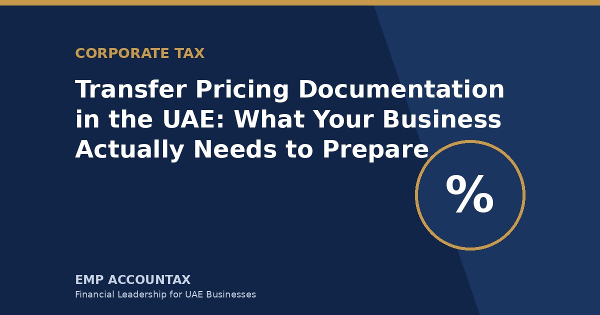 Transfer Pricing Documentation in the UAE: What Your Business Actually Needs to Prepare