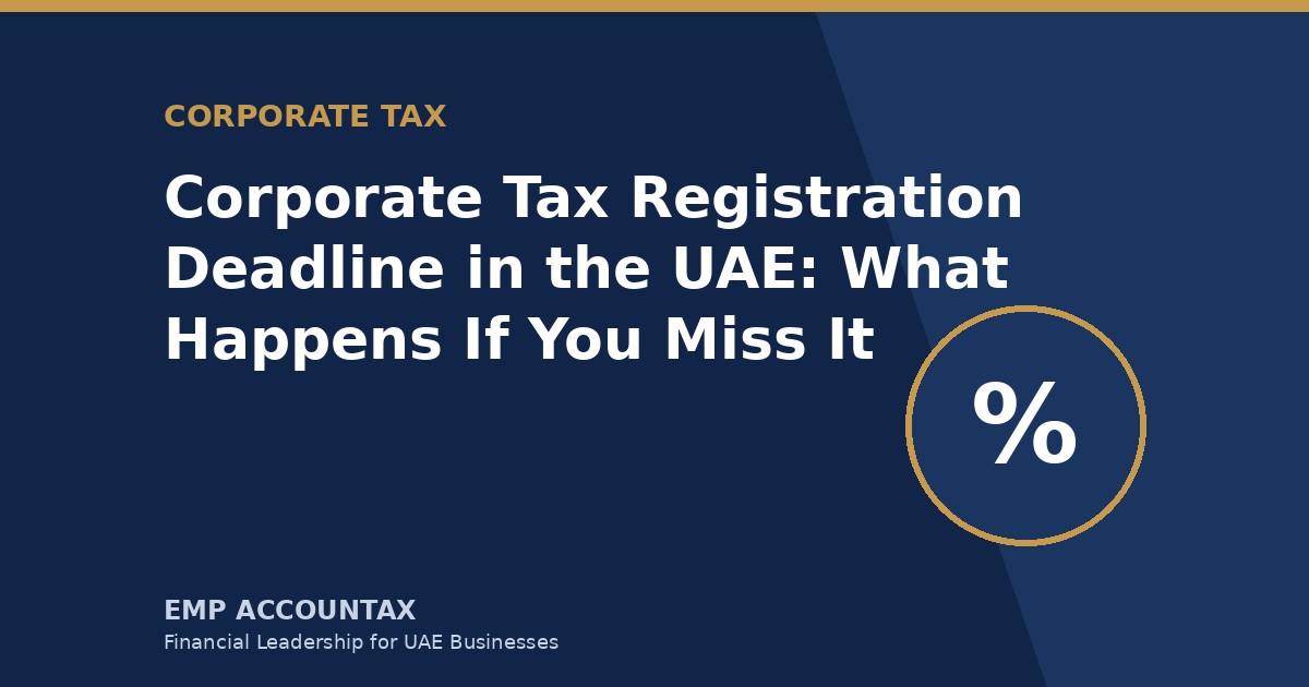 Corporate Tax Registration Deadline in the UAE: What Happens If You Miss It